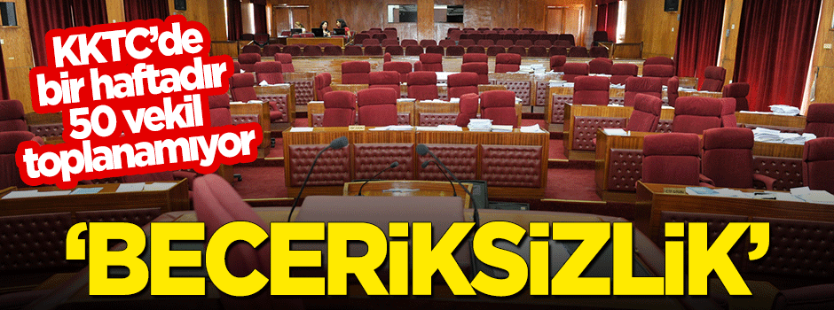 KKTC'de bir haftadır 50 vekil toplanamıyor! "Beceriksizlik"