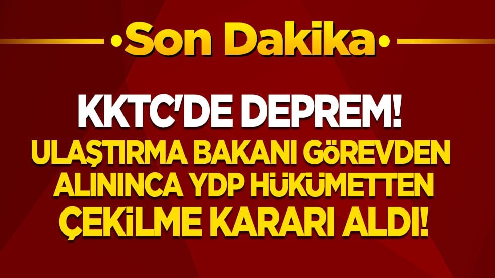 KKTC'de deprem! Ulaştırma Bakanı görevden alınınca YDP hükümetten çekilme kararı aldı