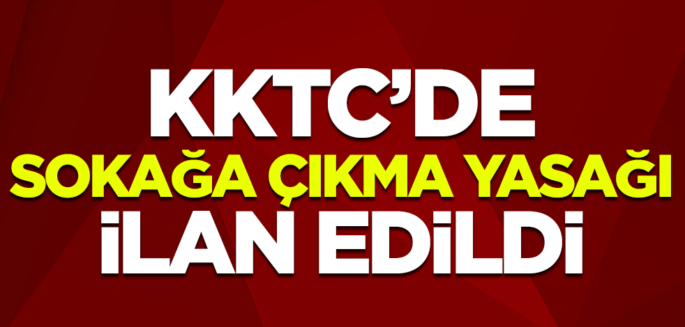 KKTC’de koronavirüs (Covid-19) nedeniyle sokağa çıkma yasağı ilan edildi