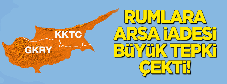 KKTC'de Rumlara arsa iadesi büyük tepki çekti