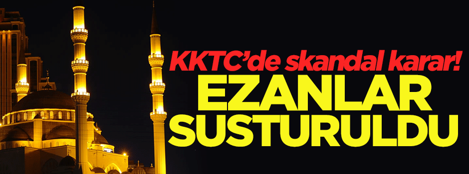 KKTC'de skandal karar! Ezanlar susturuldu