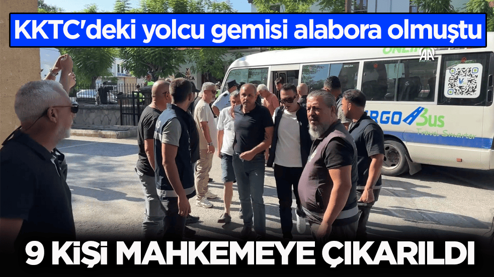 KKTC'deki yolcu gemisi alabora olmuştu! 9 kişi Girne Kaza Mahkemesi'ne çıkarıldı