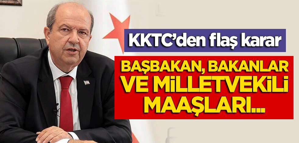 KKTC'den flaş karar: Başbakan, bakanlar ve milletvekili maaşları...