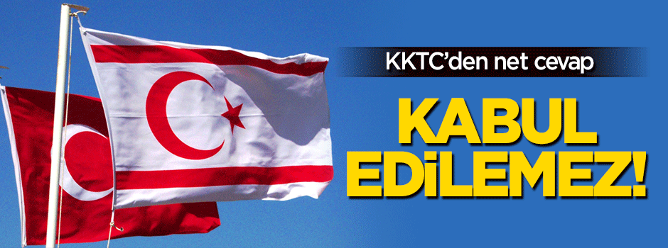 KKTC'den net tavır: Kabul edilemez!