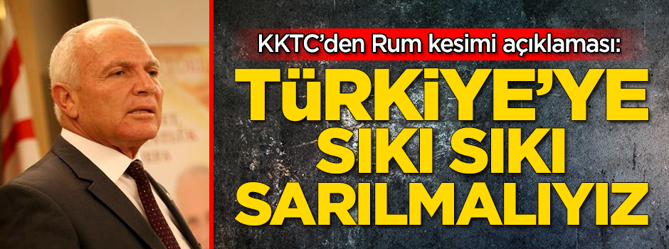 KKTC'den Rum kesimi açıklaması: Türkiye'ye sıkı sıkı sarılmalıyız