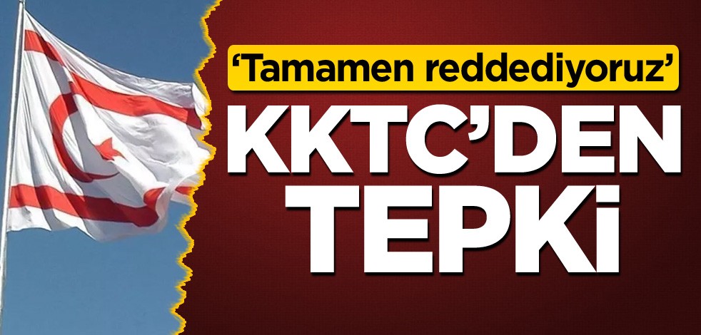 KKTC'den tepki: Tamamen reddediyoruz