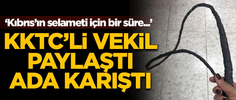 KKTC'li vekil kırbaç fotoğrafı paylaştı, ada karıştı!