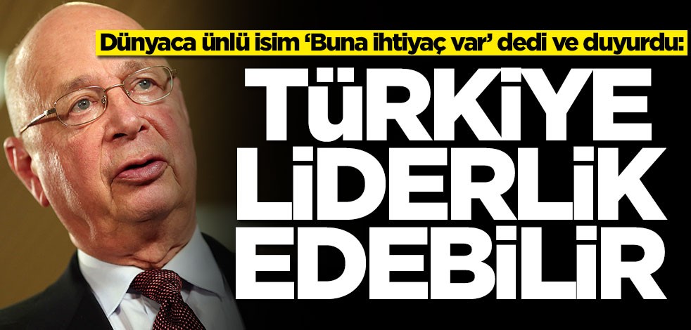 Klaus Schwab ‘Buna ihtiyaç var’ dedi ve duyurdu: Türkiye liderlik edebilir