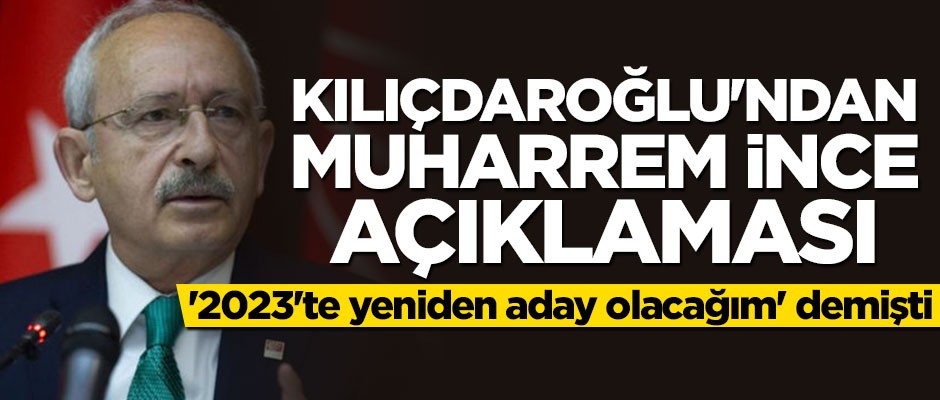 Kılıçdaroğlu'ndan Muharrem İnce açıklaması