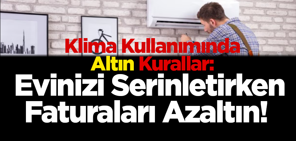 Klima Kullanımında Altın Kurallar: Evinizi Serinletirken Faturaları Azaltın!
