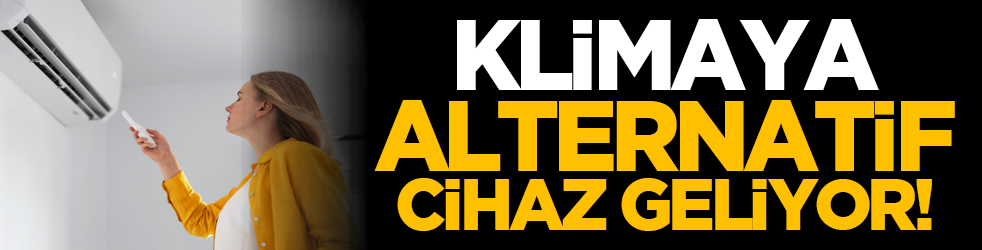 Klimaya alternatif cihaz geliyor!