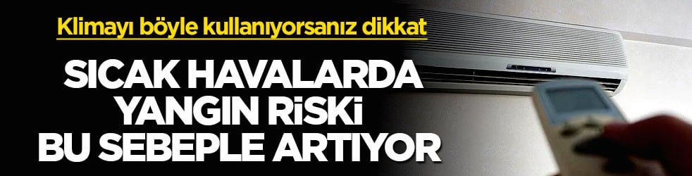 Klimayı böyle kullanıyorsanız dikkat! Sıcak havalarda yangın riski bu sebeple artıyor