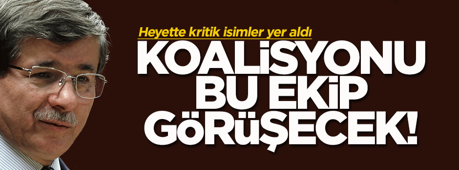 Koalisyon görüşmelerini bu ekip yapacak!