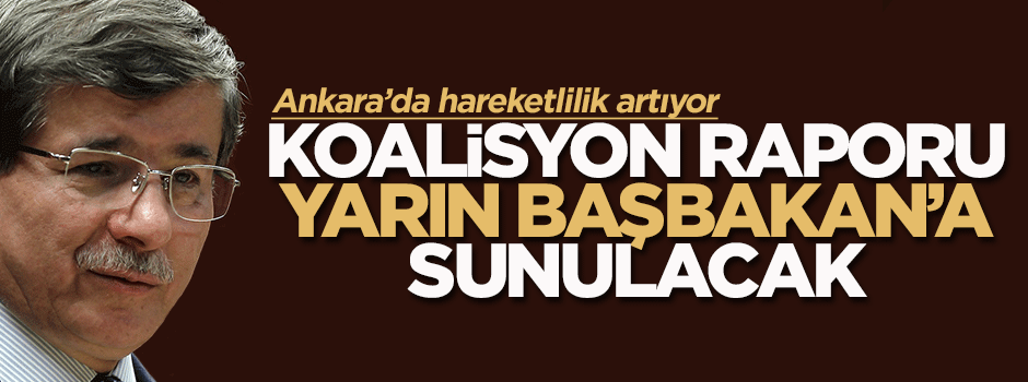 Koalisyon raporu yarın Başbakan'a sunulacak