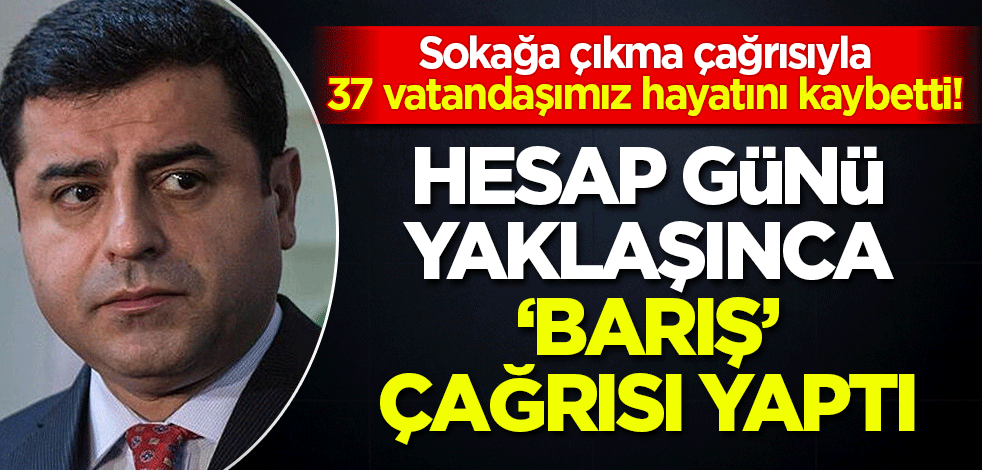 Kobani çağrısıyla 37 vatandaşımız hayatını kaybetti! Hesap günü yaklaşan Selahattin Demirtaş 'barış' çağrısı yaptı