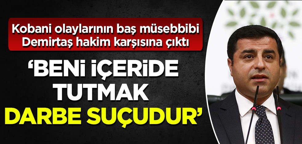 Kobani olaylarının baş müsebbibi Demirtaş hakim karşısına çıktı: 'Beni içeride tutmak darbe suçudur'