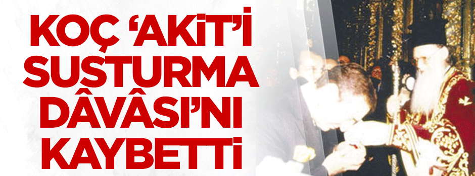 Koç ‘Akit’i susturma dâvâsı’nı kaybetti