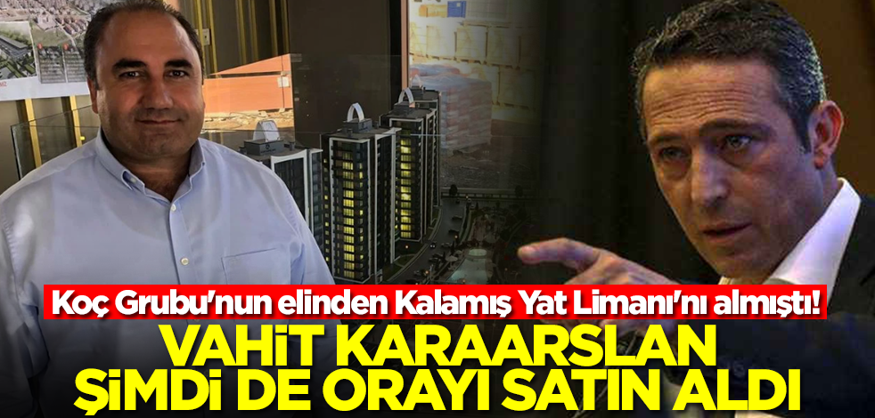 Koç Grubu'nun elinden Kalamış Yat Limanı'nı almıştı! Vahit Karaarslan şimdi de orayı aldı