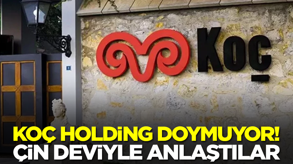 Koç Holding doymuyor! Çin deviyle anlaştı
