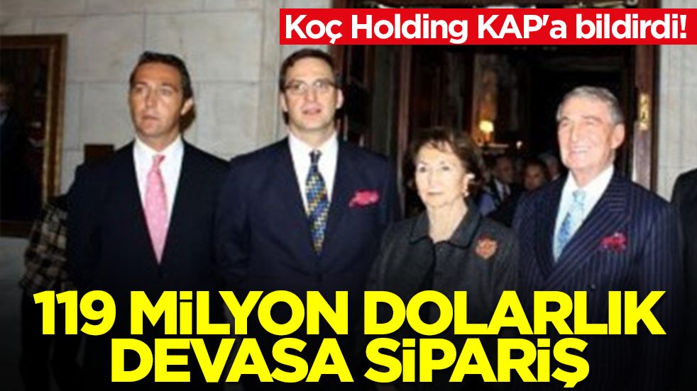 Koç Holding KAP'a bildirdi! 119 milyon dolarlık devasa sipariş