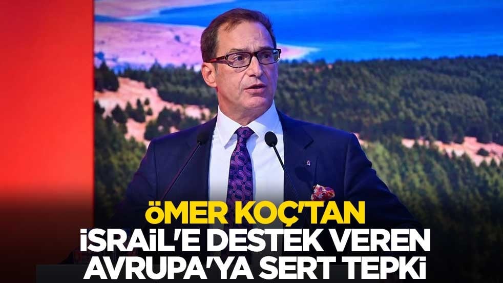Ömer Koç'tan İsrail'e destek veren Avrupa'ya sert tepki