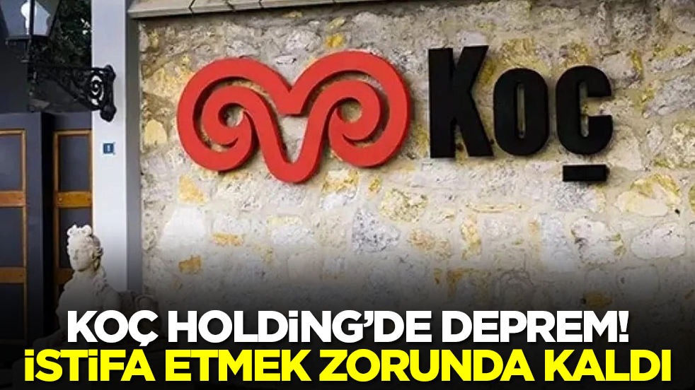 Koç Holding'de deprem! İstifa etmek zorunda kaldı