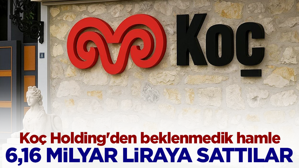 Koç Holding'den beklenmedik hamle: 6,16 milyar liraya sattılar