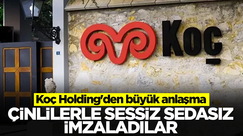 Koç Holding'den büyük anlaşma: Çinlilerle sessiz sedasız imzaladılar