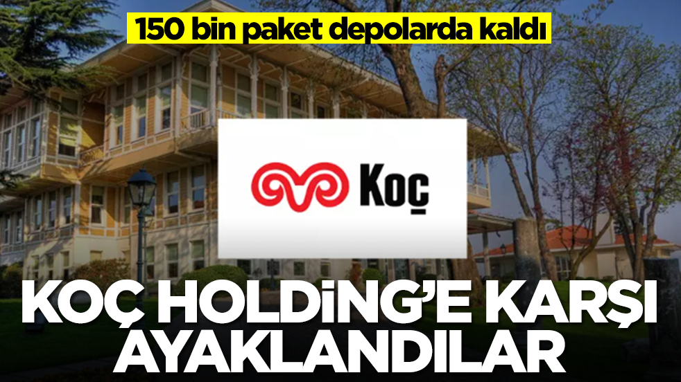 Koç Holding'e karşı ayaklandılar! 150 bin paket depolarda kaldı