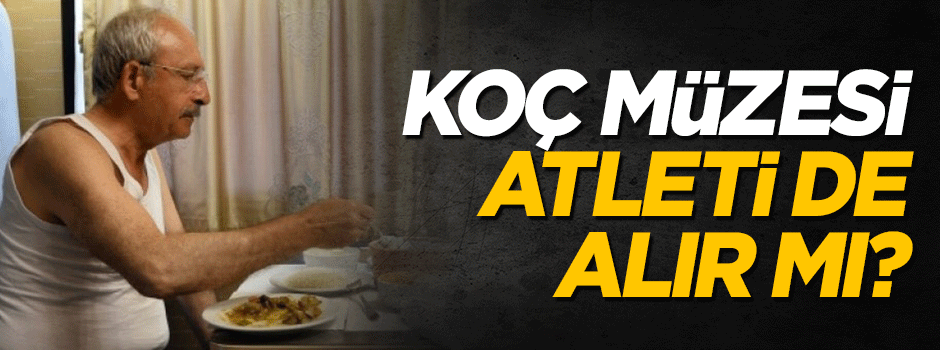 Koç Müzesi Kılıçdaroğlu'nun atletini de alır mı?