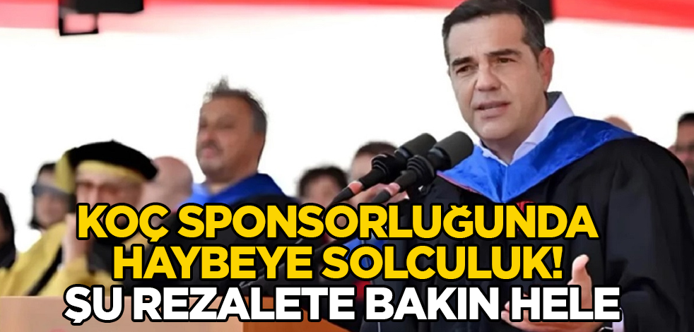 Koç sponsorluğunda haybeye solculuk! Şu rezalete bakın hele