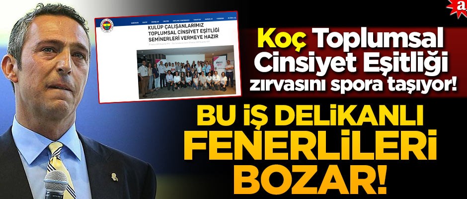 Koç, Toplumsal Cinsiyet Eşitliği zırvasını spora taşıyor! Bu iş delikanlı Fenerlileri bozar