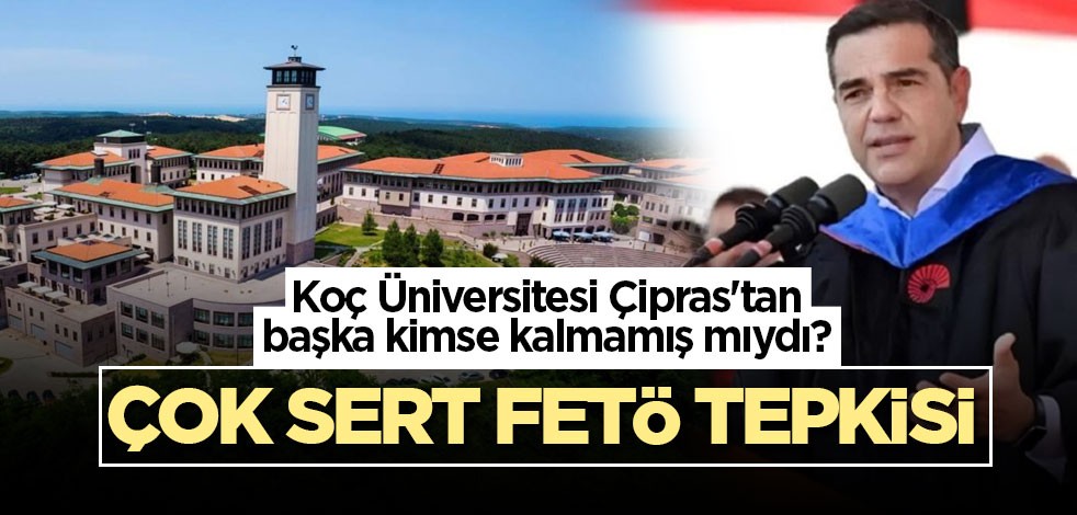 Koç Üniversitesi Çipras'tan başka kimse kalmamış mıydı? Çok sert FETÖ tepkisi