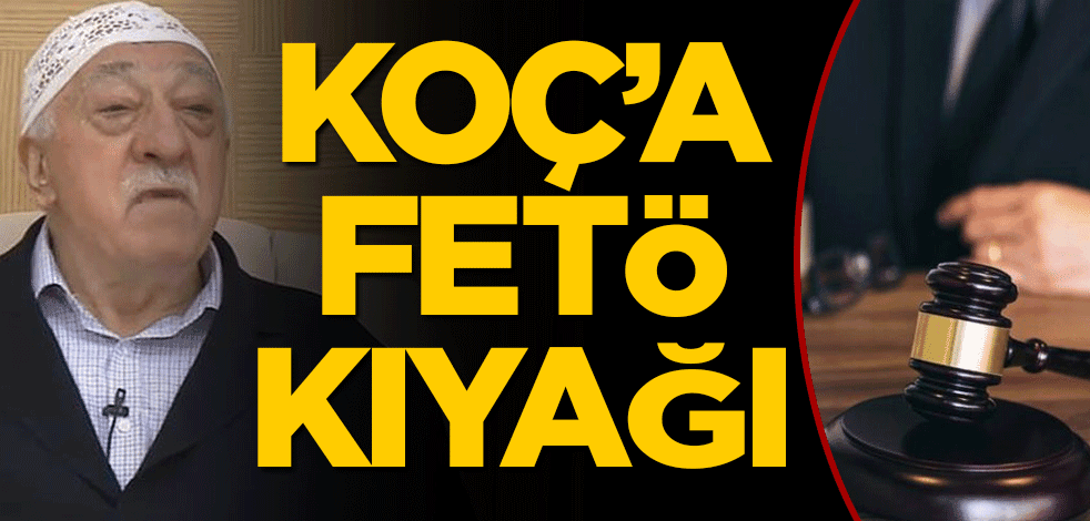 Koç’a FETÖ kıyağı