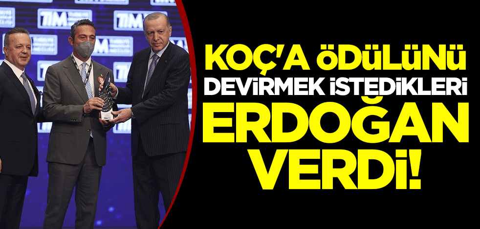 Koç'a ödülünü devirmek istedikleri Erdoğan verdi!