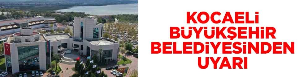 Kocaeli Büyükşehir Belediyesinden uyarı