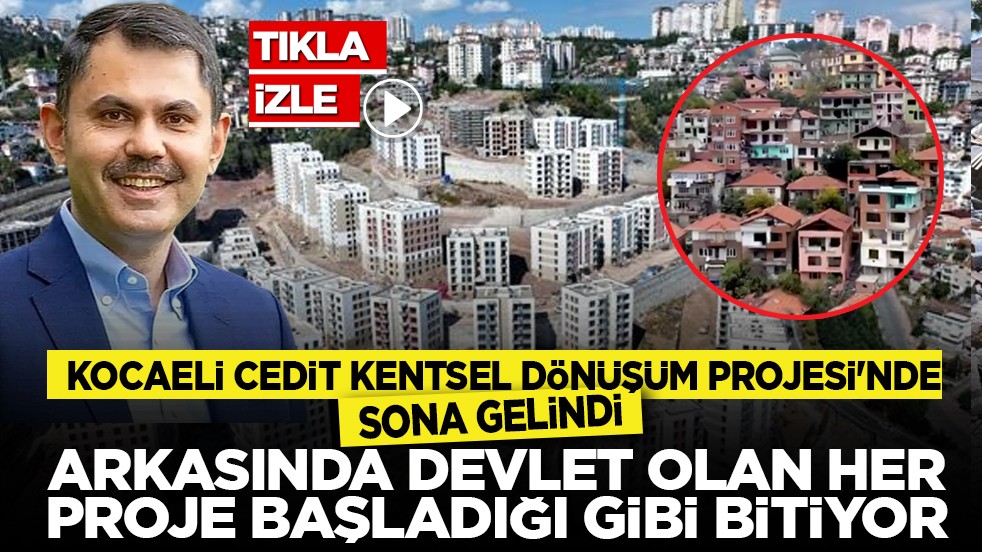 Kocaeli Cedit Kentsel Dönüşüm Projesi'nde sona gelindi: Arkasında devlet olan her proje başladığı gibi bitiyor