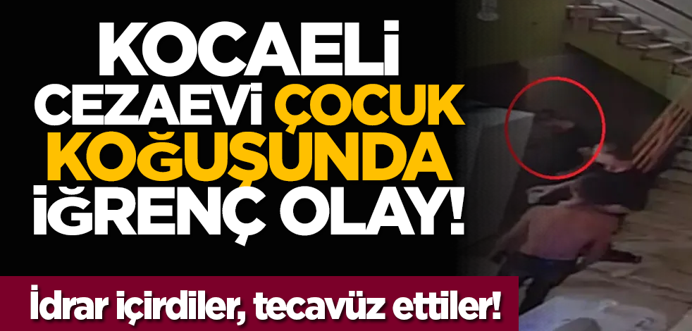 Kocaeli Cezaevi çocuk koğuşunda iğrenç olay! İdrar içirdiler, tecavüz ettiler!