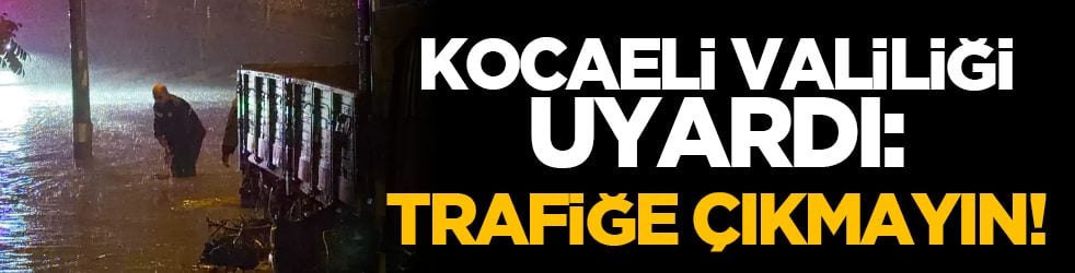 Kocaeli Valiliği uyardı: Trafiğe çıkmayın!