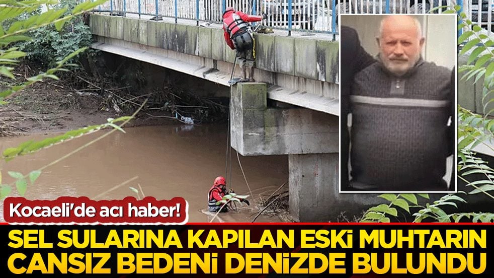Kocaeli'de acı haber: Sel sularına kapılan eski muhtarın cansız bedeni denizde bulundu!
