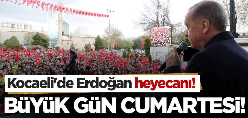 Kocaeli'de Erdoğan heyecanı! Büyük gün Cumartesi...