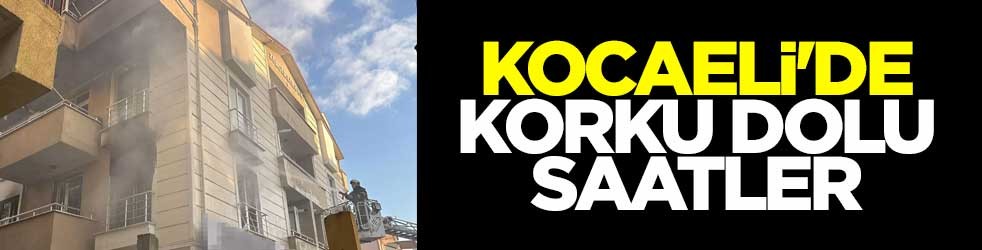 Kocaeli'de korku dolu saatler