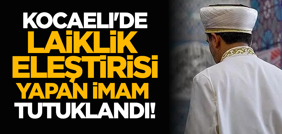 Kocaeli'de laiklik eleştirisi yapan imam tutuklandı!