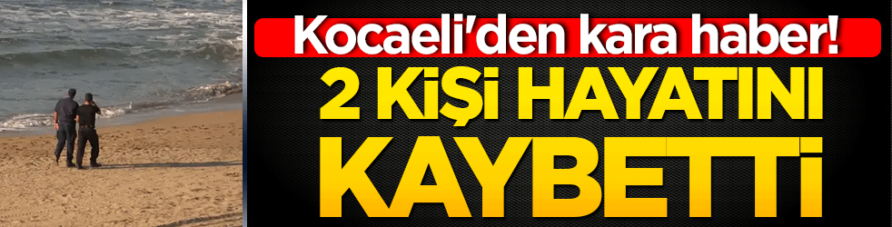 Kocaeli'den kara haber! 2 kişi hayatını kaybetti