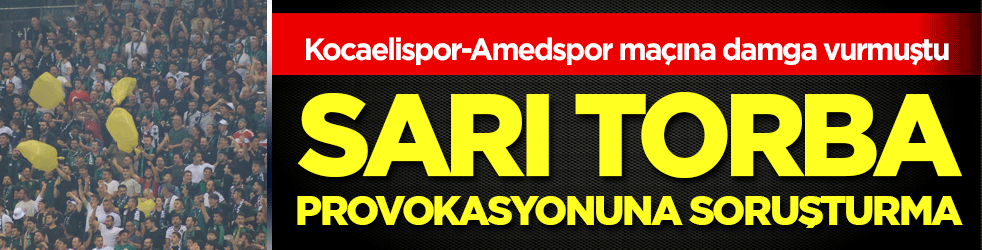 Kocaelispor-Amedspor maçına damga vurmuştu: Sarı torba provokasyonuna soruşturma!