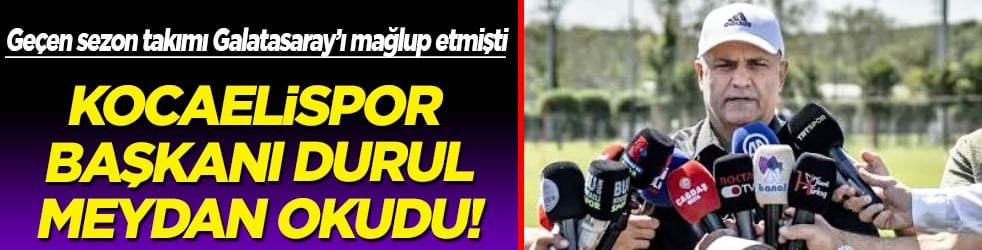 Kocaelispor Başkanı Recep Durul, Galatasaray'a meydan okudu! Daha iyi durumdayız mesajı...