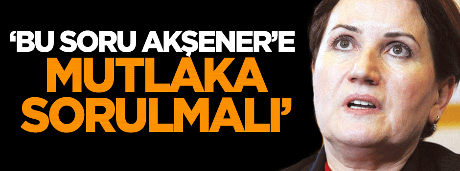 Koçak: Bu soru Meral Akşener'e mutlaka sorulmalı!