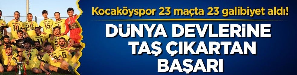 Kocaköyspor 23 maçta 23 galibiyet aldı! Dünya devlerine taş çıkartan başarı