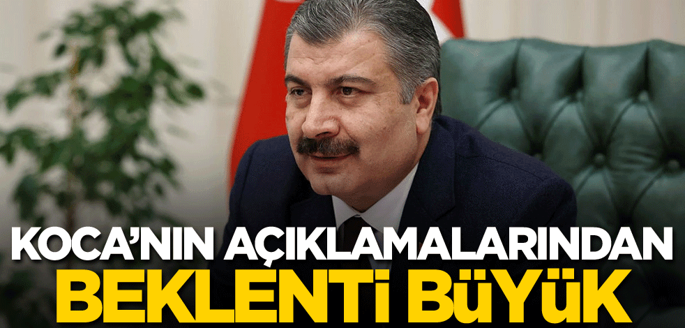 Koca'nın açıklamalarından beklenti büyük!