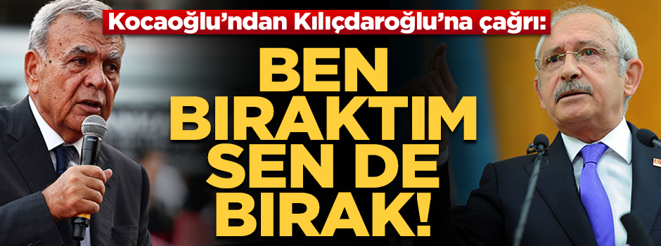 Kocaoğlu'ndan Kılıçdaroğlu'na mesaj: Ben bıraktım sen de bırak!